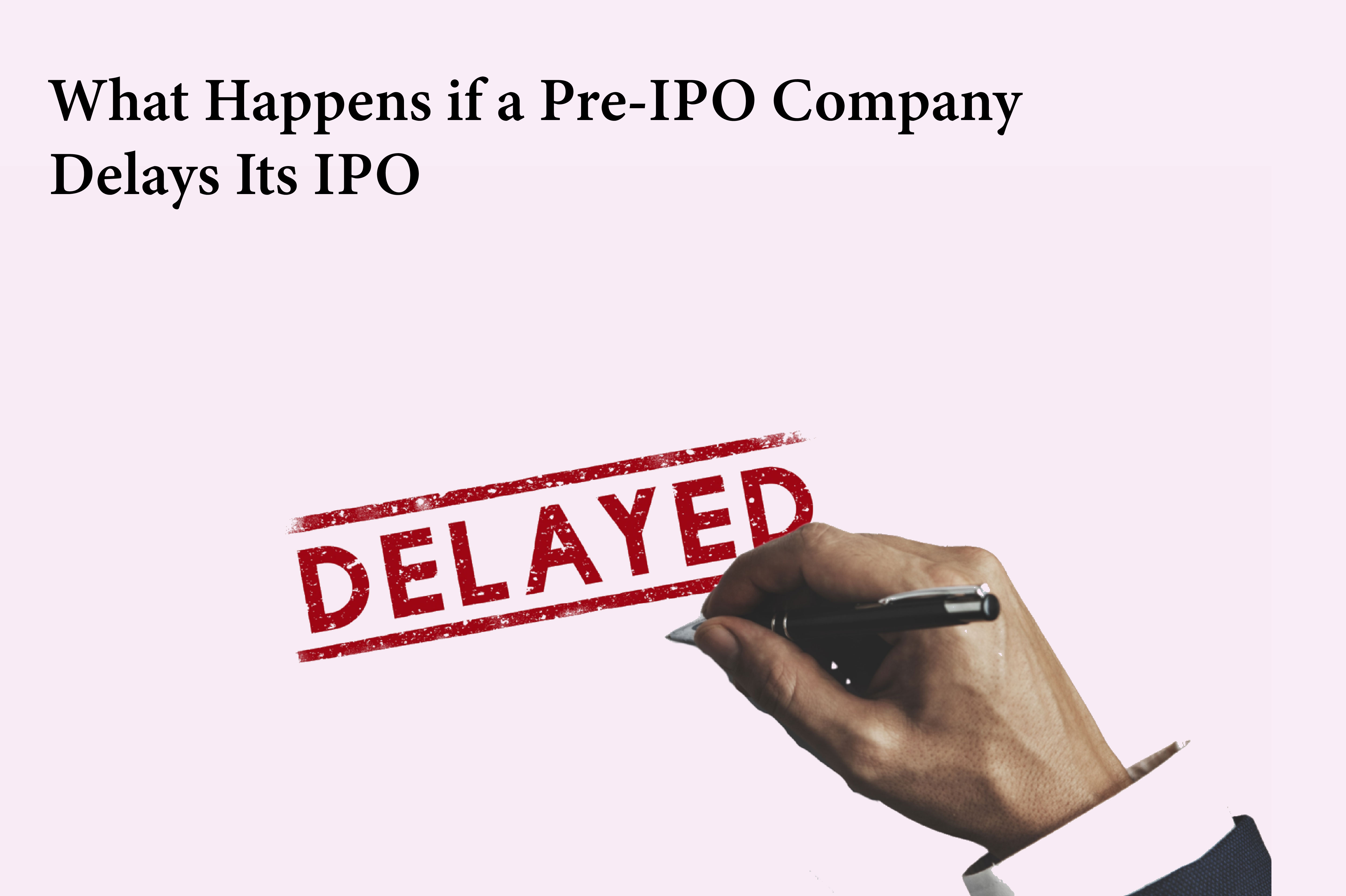 What Happens if a Pre-IPO Company Delays Its IPO